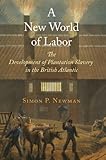 Simon P. Newman, "A New World of Labor: The Development of Plantation Slavery in the British Atlantic" (U Pennsylvania Press, 2013)