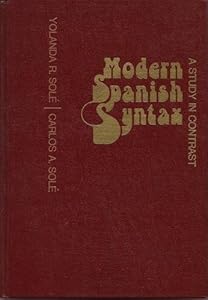 Modern Spanish Syntax: A Study in Contrast (English and Spanish Edition) by Yolanda R. Sole