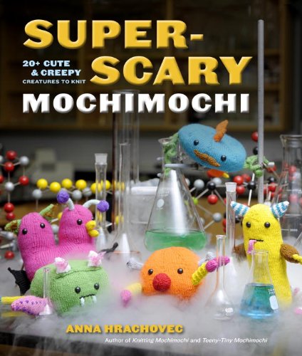 Super-Scary Mochimochi: 20+ Cute and Creepy Creatures to Knit by Anna Hrachovec