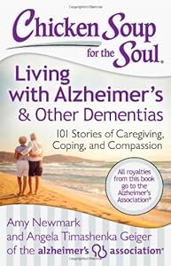 Chicken Soup for the Soul: Living with Alzheimer's &amp; Other Dementias: 101 Stories of Caregiving, Coping, and Compassion