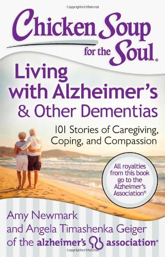 Chicken Soup for the Soul: Living with Alzheimer's &amp; Other Dementias: 101 Stories of Caregiving, Coping, and Compassion by Amy Newmark