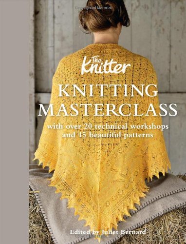 Knitting Masterclass: With Over 20 Technical Workshops and 15 Beautiful Patterns by The Knitter