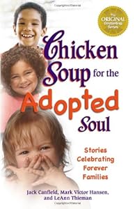 Chicken Soup for the Adopted Soul: Stories Celebrating Forever Families (Chicken Soup for the Soul)
