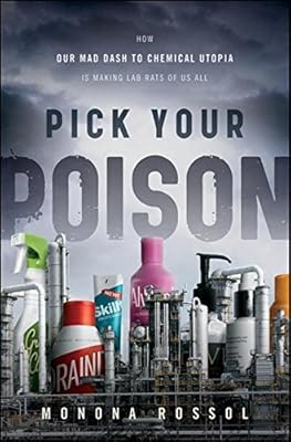 Pick Your Poison: How Our Mad Dash to Chemical Utopia is Making Lab Rats of Us All