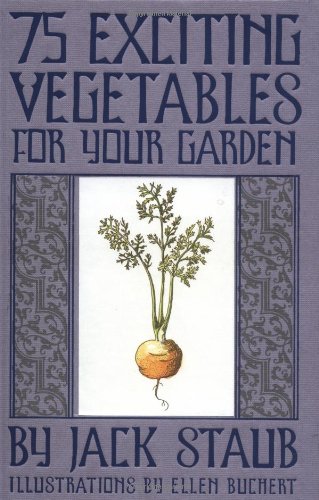 75 Exciting Vegetables for Your Garden by Jack Staub