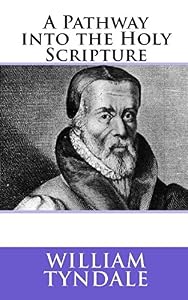 A Pathway into the Holy Scripture by William Tyndale