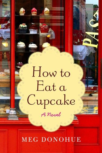 How to Eat a Cupcake: A Novel by Meg Donohue