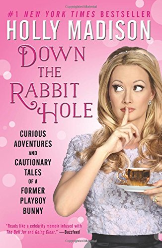 Down the Rabbit Hole: Curious Adventures and Cautionary Tales of a Former Playboy Bunny by Holly Madison