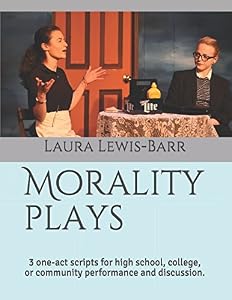Morality plays: 3 one-act scripts for high school, college, or community performance and discussion. by Laura Lewis-Barr