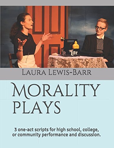 Morality plays: 3 one-act scripts for high school, college, or community performance and discussion. by Laura Lewis-Barr