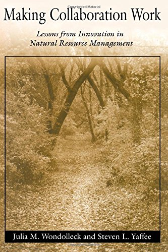 Making Collaboration Work: Lessons From Innovation In Natural Resource Managment