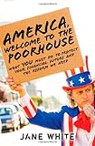 America, Welcome to the Poorhouse: What You Must Do to Protect Your Financial Future and the Reform We Need