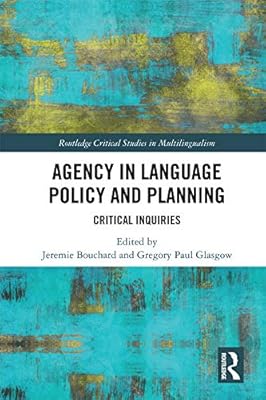 Agency in Language Policy and Planning:: Critical Inquiries (Routledge Critical Studies in Multilingualism)