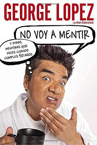 No voy a mentir: Y otras mentiras que dices cuando cumples 50 a&ntilde;os by George Lopez