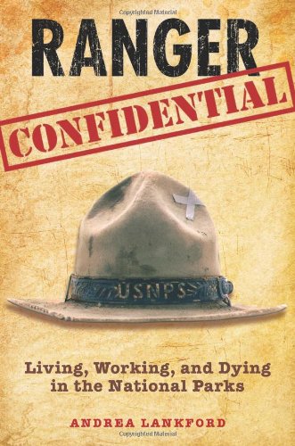Ranger Confidential: Living, Working, And Dying In The National Parks by Andrea Lankford