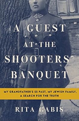 A Guest at the Shooters' Banquet: My Grandfather's SS Past, My Jewish Family, A Search for the Truth