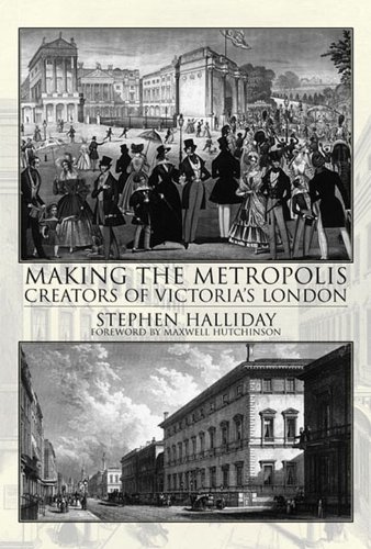 Making the Metropolis. Creators of Victoria's London by Stephen Halliday