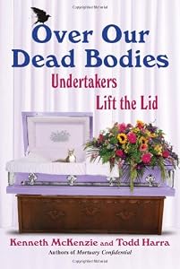 Over Our Dead Bodies:: Undertakers Lift the Lid by Kenneth McKenzie