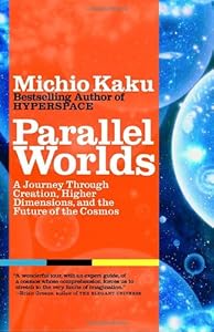 Parallel Worlds: A Journey Through Creation, Higher Dimensions, and the Future of the Cosmos by Michio Kaku