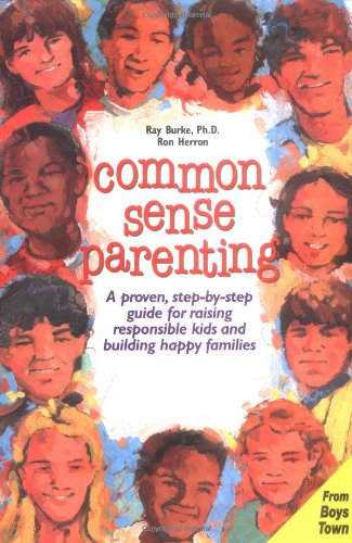 Common Sense Parenting: A Proven Step-By-Step Guide for Raising Responsible Kids and Creating Happy Families by Raymond V. Burke