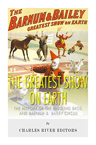 The Greatest Show on Earth: The History of the Ringling Bros. and Barnum & Bailey Circus by by Richard Dawkins