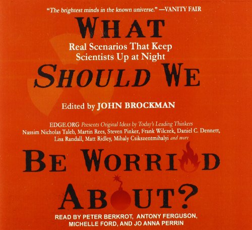 What Should We Be Worried About?: Real Scenarios That Keep Scientists Up at Night by John Brockman