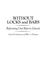 Without Locks and Bars: Reforming Our Reform Schools by Grant R. Grissom