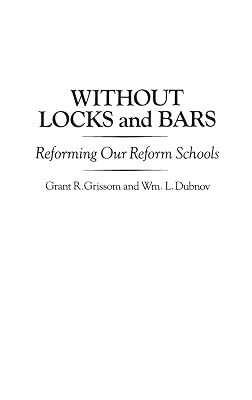 Without Locks and Bars: Reforming Our Reform Schools