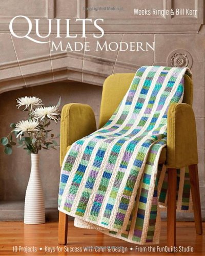 Quilts Made Modern: 10 Projects, Keys for Success by Weeks Ringle