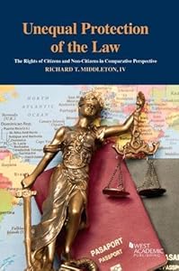 Unequal Protection of the Law: The Rights of Citizens and Non-Citizens in Comparative Perspective (Higher Education Coursebook) by Richard Middleton IV