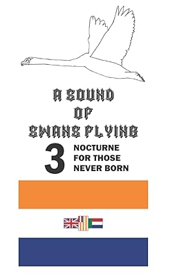A Sound of Swans Flying: No Such Laureate Earth? Chapter 3 - Nocturne For Those Never Born