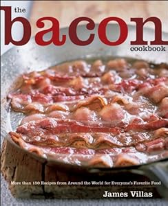 The Bacon Cookbook: More than 150 Recipes from Aroud the World for Everyone's Favorite Food