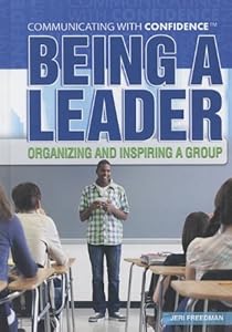 Being a Leader: Organizing and Inspiring a Group (Communicating With Confidence)