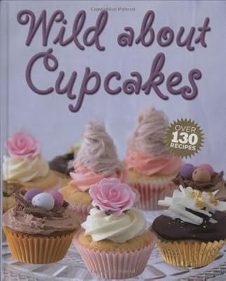 Wild About Cupcakes: Over 130 Recipes