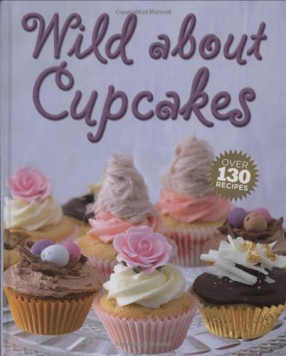 Wild About Cupcakes: Over 130 Recipes by Rachel Lane
