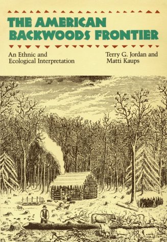 The American Backwoods Frontier: An Ethical and Ecological Interpretation (Creating the North American Landscape) by Professor Terry G. Jordan