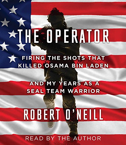 The Operator: Firing the Shots that Killed Osama bin Laden and My Years as a SEAL Team Warrior by Robert O'Neill