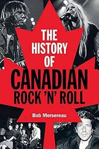 The History of Canadian Rock n Roll by Bob Mersereau