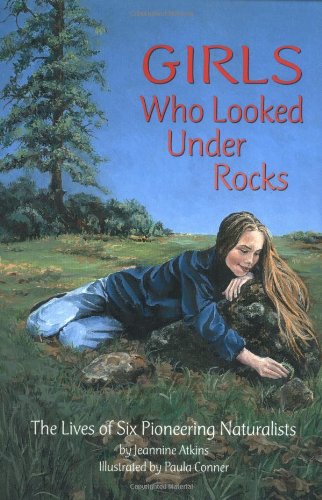 Girls Who Looked Under Rocks: The Lives of Six Pioneering Naturalists by Jeannine Atkins