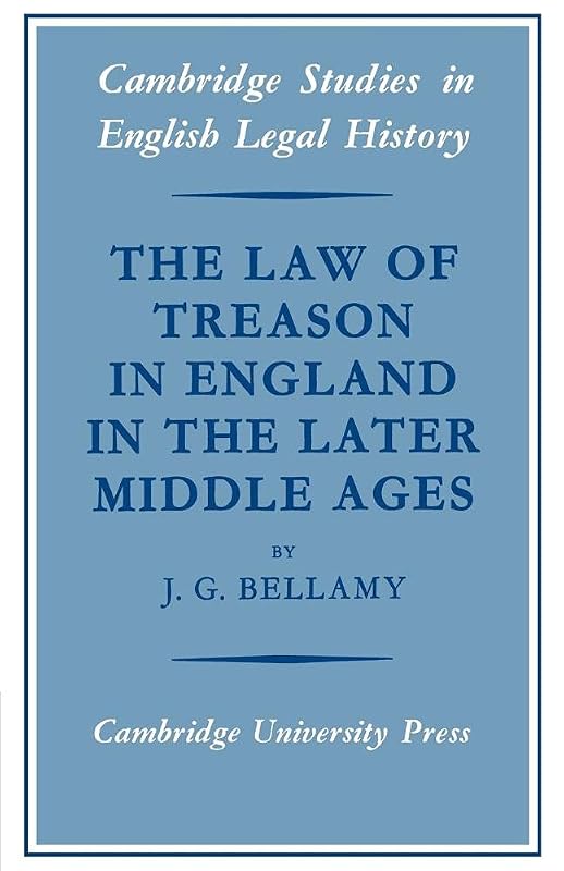 The Law of Treason in England in the Later Middle Ages (Cambridge Studies in English Legal History) by J. G. Bellamy