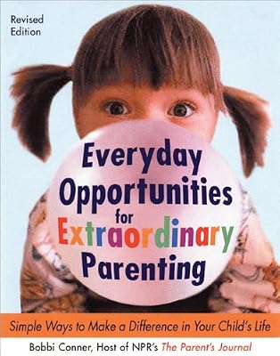 Everyday Opportunities for Extraordinary Parenting: Simple Ways to Make a Difference in Your Child's Life