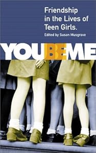 You Be Me: Friendship in the Lives of Teen Girls by Susan Musgrave