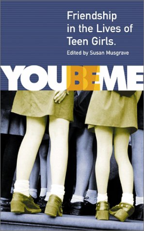 You Be Me: Friendship in the Lives of Teen Girls by Susan Musgrave