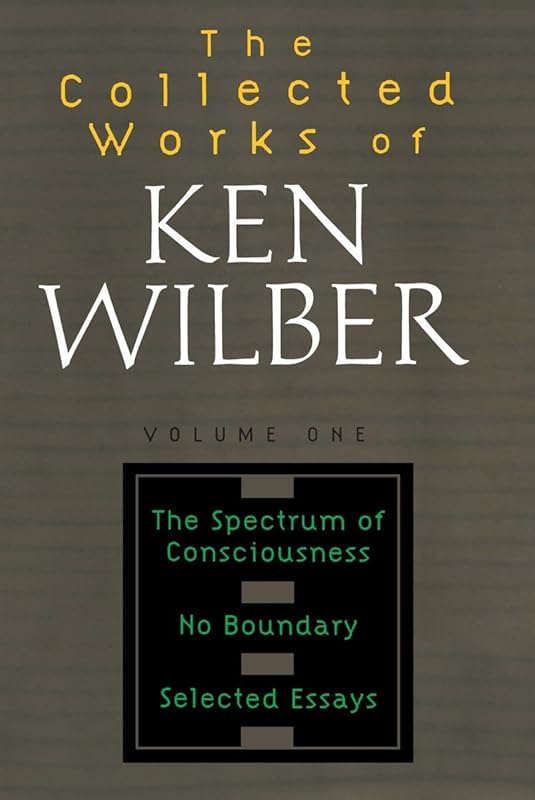 The Collected Works of Ken Wilber: Volume One: The Spectrum of Consciousness, No Boundary, Selected Essays by Ken Wilber