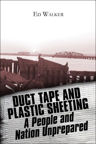 Duct Tape And Plastic Sheeting: A People And Nation Unprepared for Disaster by Ed Walker
