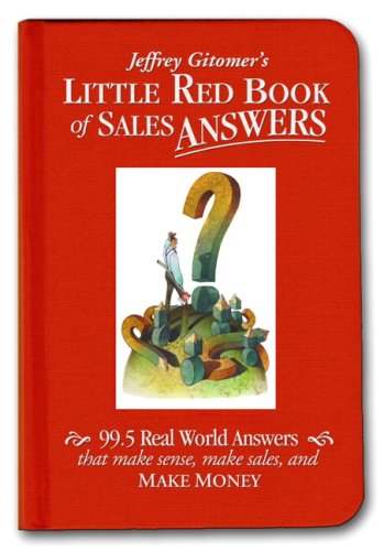 Little Red Book of Sales Answers: 99.5 Real World Answers That Make Sense, Make Sales, and Make Money by Jeffrey Gitomer