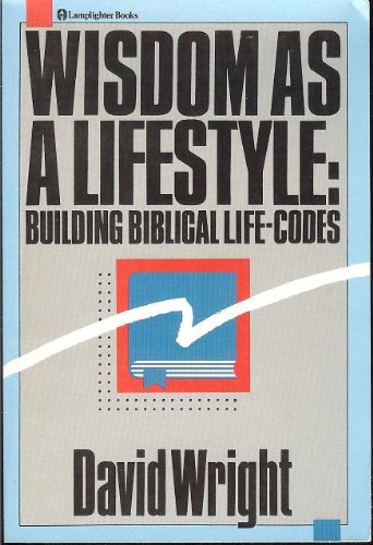 Wisdom as a lifestyle: Building biblical life-codes by David Wright