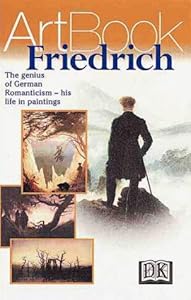 Caspar David Friedrich: German Master of the Romantic Landscape--His Life in Paintings