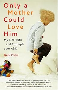 Only a Mother Could Love Him: My Life with and Triumph over ADD by Benjamin Polis