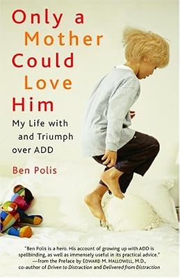 Only a Mother Could Love Him: My Life with and Triumph over ADD
